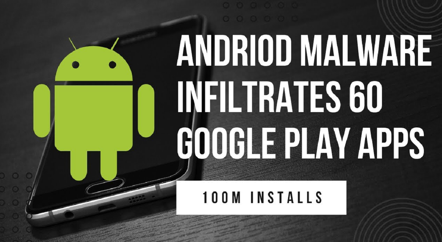 Android malware infiltrates 60 Google Play apps with 100M installs